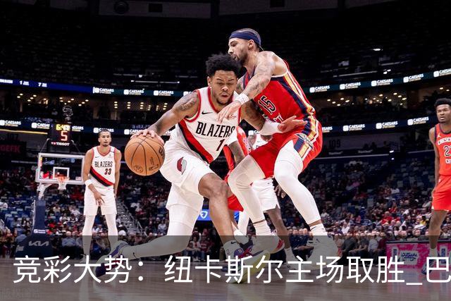 竞彩大势：纽卡斯尔主场取胜 巴萨客场大捷